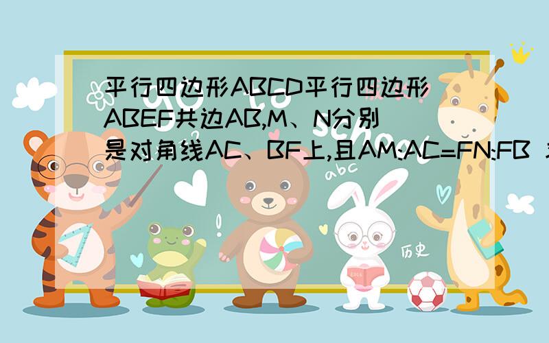 平行四边形ABCD平行四边形ABEF共边AB,M、N分别是对角线AC、BF上,且AM:AC=FN:FB 求证MN//平面ADF