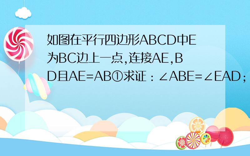 如图在平行四边形ABCD中E为BC边上一点,连接AE,BD且AE=AB①求证：∠ABE=∠EAD；②若∠AEB=2∠ADB,求证：四边形ABCD是菱形.完全不会呀如果有全等请写出过程谢谢呀.