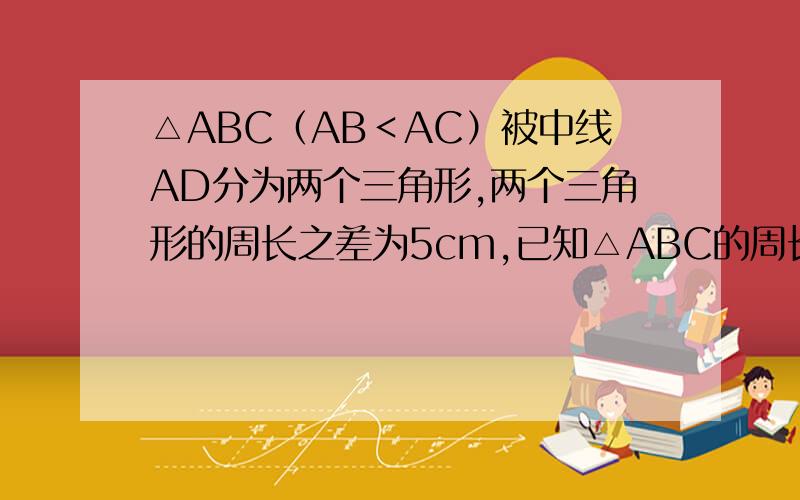 △ABC（AB＜AC）被中线AD分为两个三角形,两个三角形的周长之差为5cm,已知△ABC的周长为25cm,BC长为25cmBC长为6cm,求AB,AC的长.