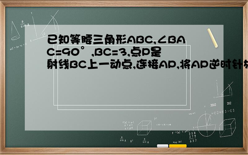 已知等腰三角形ABC,∠BAC=90°,BC=3,点P是射线BC上一动点,连接AP,将AP逆时针旋转90°得到线段AD,连接CD1.如图,点P在线段BC的延长线上,判断BC与CD的位置关系,并证明你的结论2.是否存在点P,使三角形CPD