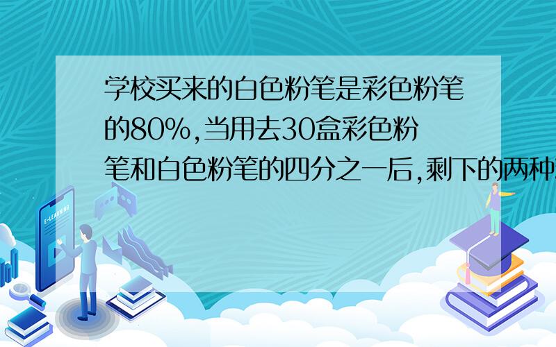 学校买来的白色粉笔是彩色粉笔的80%,当用去30盒彩色粉笔和白色粉笔的四分之一后,剩下的两种粉笔一样多,学校买来多少盒彩色粉笔?