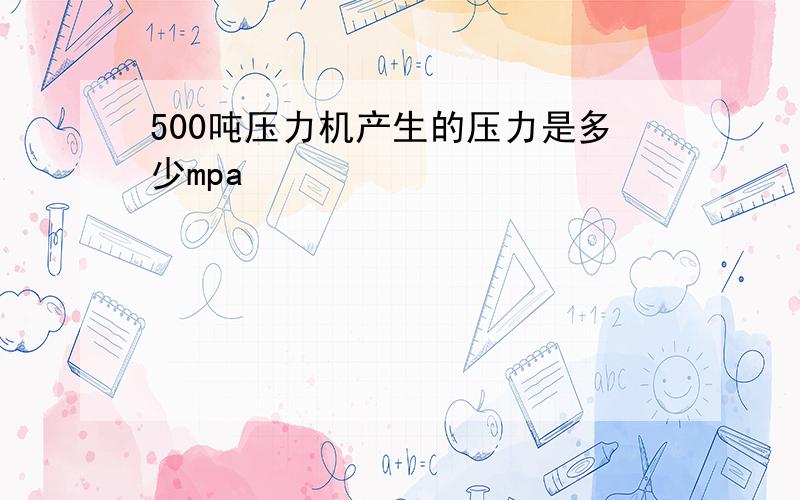 500吨压力机产生的压力是多少mpa