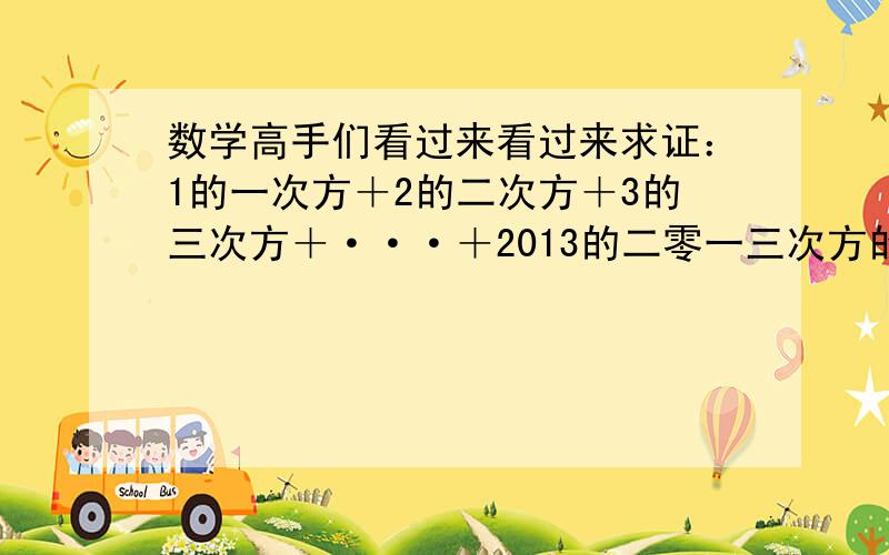 数学高手们看过来看过来求证：1的一次方＋2的二次方＋3的三次方＋···＋2013的二零一三次方的和除以三的余数是0.