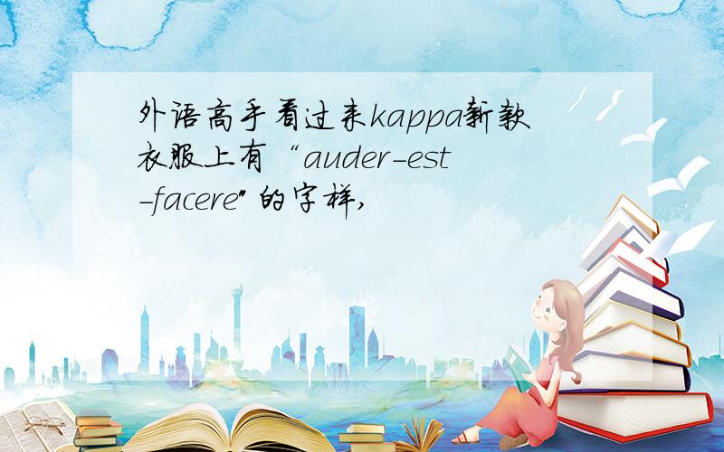 外语高手看过来kappa新款衣服上有“auder-est-facere