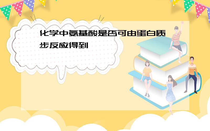 化学中氨基酸是否可由蛋白质一步反应得到