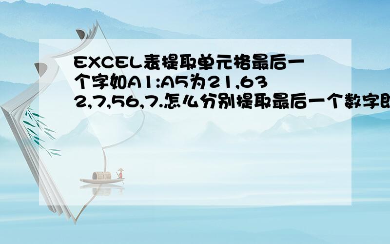 EXCEL表提取单元格最后一个字如A1:A5为21,632,7,56,7.怎么分别提取最后一个数字即1,2,7,6,7.假设输入在B1:B5.