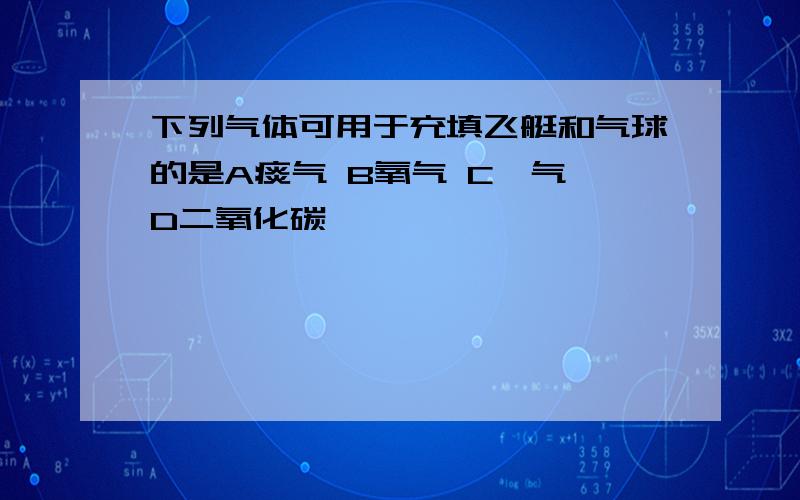 下列气体可用于充填飞艇和气球的是A痰气 B氧气 C氦气 D二氧化碳