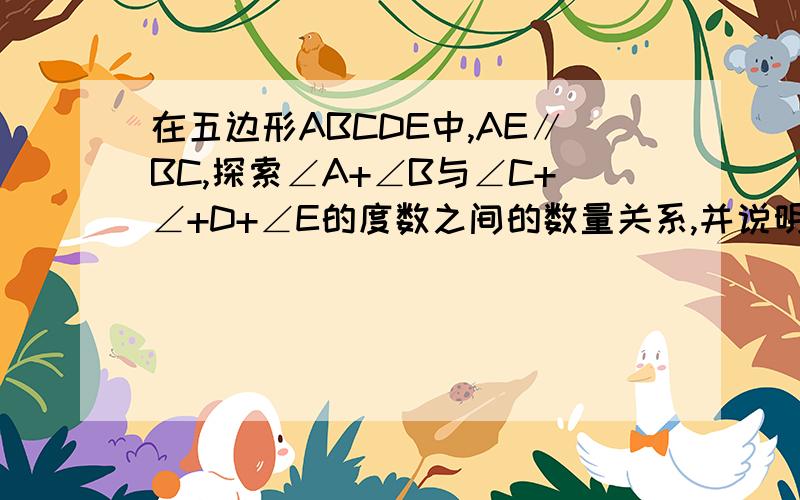 在五边形ABCDE中,AE∥BC,探索∠A+∠B与∠C+∠+D+∠E的度数之间的数量关系,并说明理由