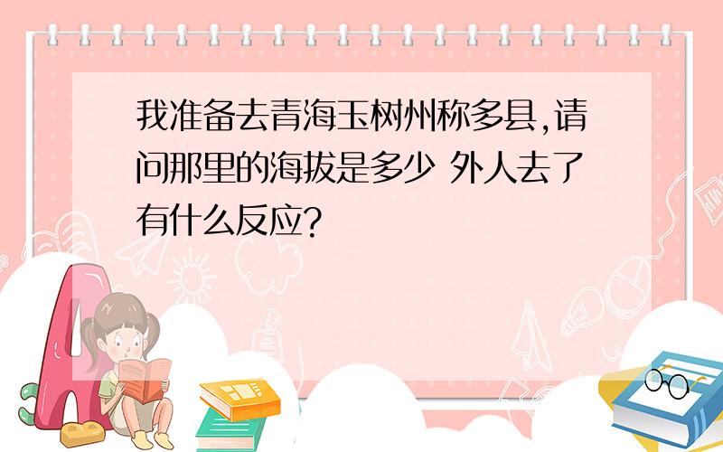 我准备去青海玉树州称多县,请问那里的海拔是多少 外人去了有什么反应?