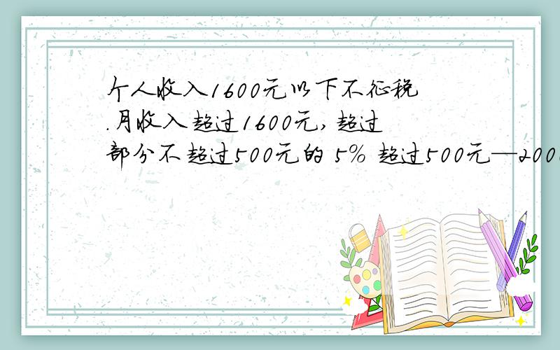 个人收入1600元以下不征税.月收入超过1600元,超过部分不超过500元的 5% 超过500元—2000元的部分 10％超过2000元~5000元的部分 15%.黎明的妈妈月收入4000元,他应该缴税多少元