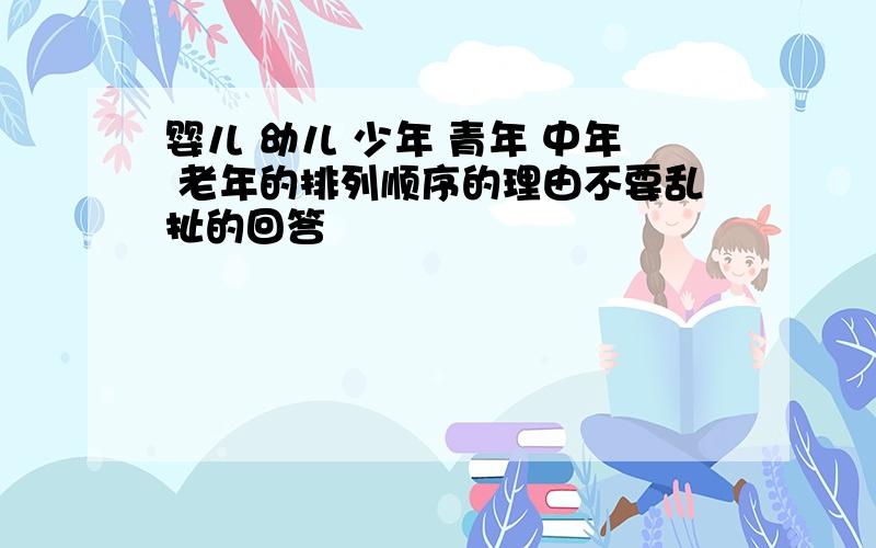 婴儿 幼儿 少年 青年 中年 老年的排列顺序的理由不要乱扯的回答