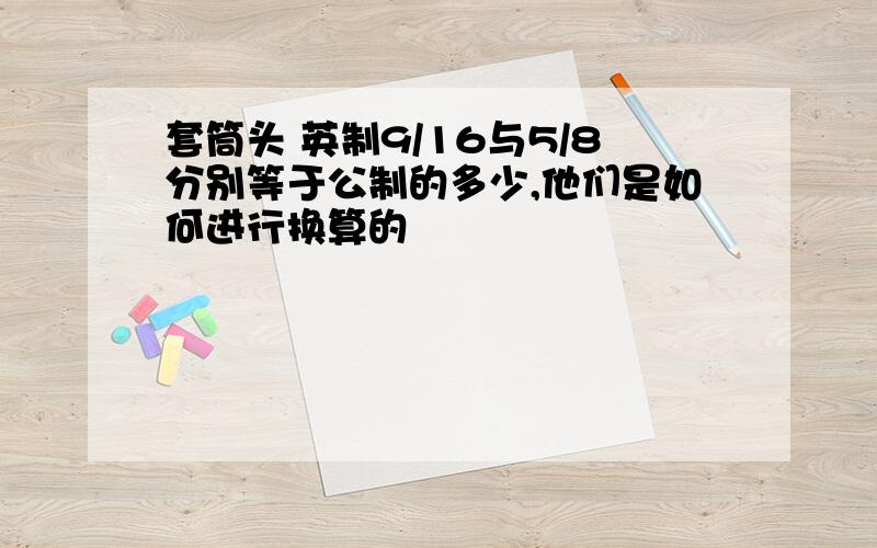 套筒头 英制9/16与5/8分别等于公制的多少,他们是如何进行换算的