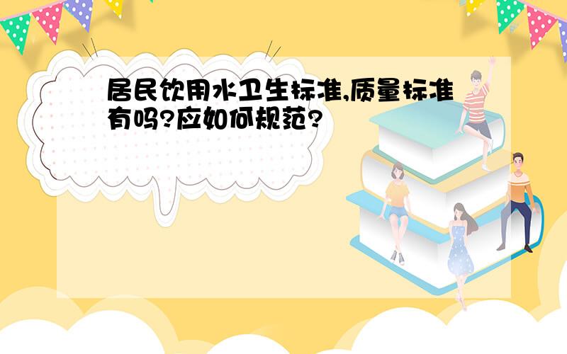 居民饮用水卫生标准,质量标准有吗?应如何规范?