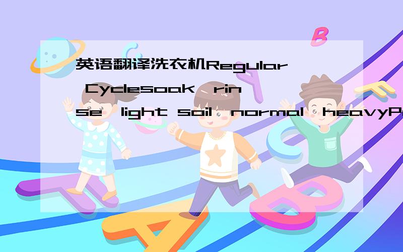 英语翻译洗衣机Regular Cyclesoak,rinse,light soil,normal,heavyPerm.press Cyclesturdy,delicate烘干机Drying Selectionsnormal,low knits ,no heatpush,startRegular Cycleslight,damp dry,medium,heavy,extra heavyPerm.Press ε Knits Cyclesmore dry,me