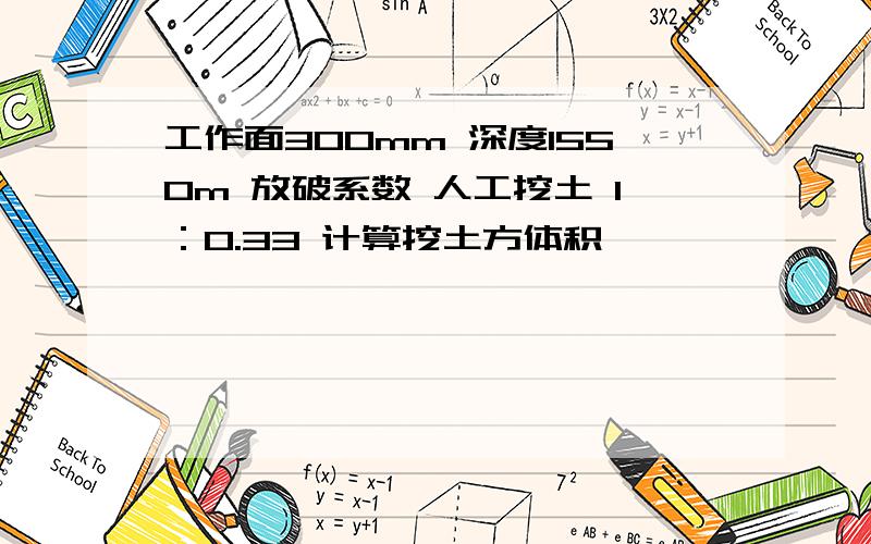 工作面300mm 深度1550m 放破系数 人工挖土 1：0.33 计算挖土方体积