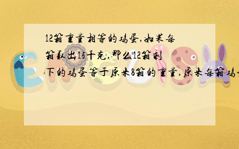 12箱重量相等的鸡蛋,如果每箱取出15千克,那么12箱剩下的鸡蛋等于原来8箱的重量,原来每箱鸡蛋多少千克?