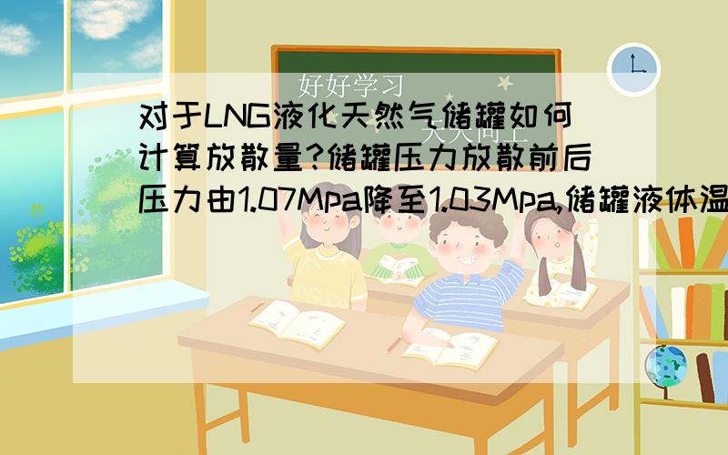 对于LNG液化天然气储罐如何计算放散量?储罐压力放散前后压力由1.07Mpa降至1.03Mpa,储罐液体温度为-137