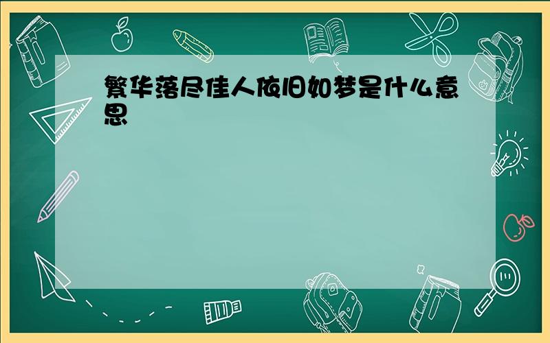 繁华落尽佳人依旧如梦是什么意思