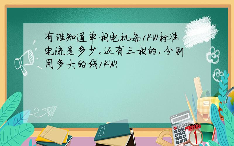 有谁知道单相电机每1KW标准电流是多少,还有三相的,分别用多大的线1KW?