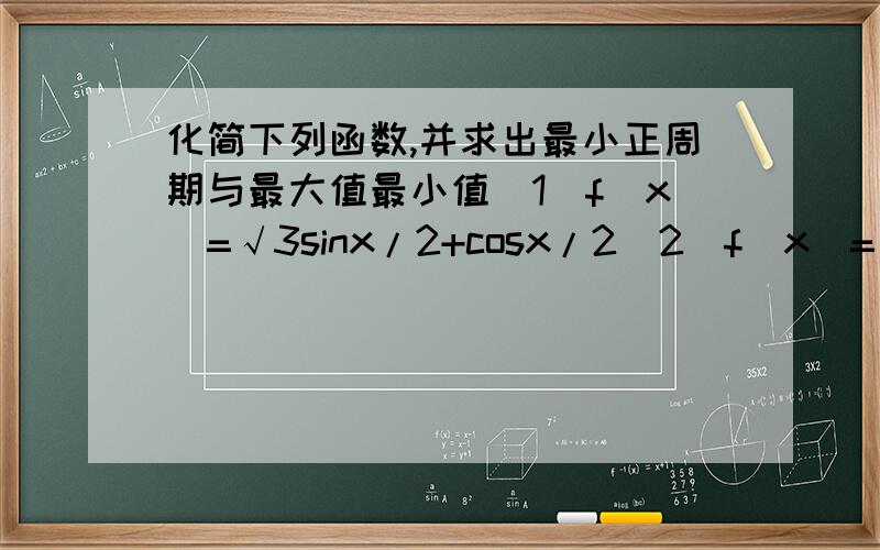化简下列函数,并求出最小正周期与最大值最小值(1)f(x)=√3sinx/2+cosx/2（2）f（x）=√3cos2x-sin2x