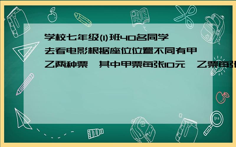 学校七年级(1)班40名同学去看电影根据座位位置不同有甲乙两种票,其中甲票每张10元,乙票每张8元,40名同学每人一张票共用去370元,问甲 乙两种票各买了多少张?