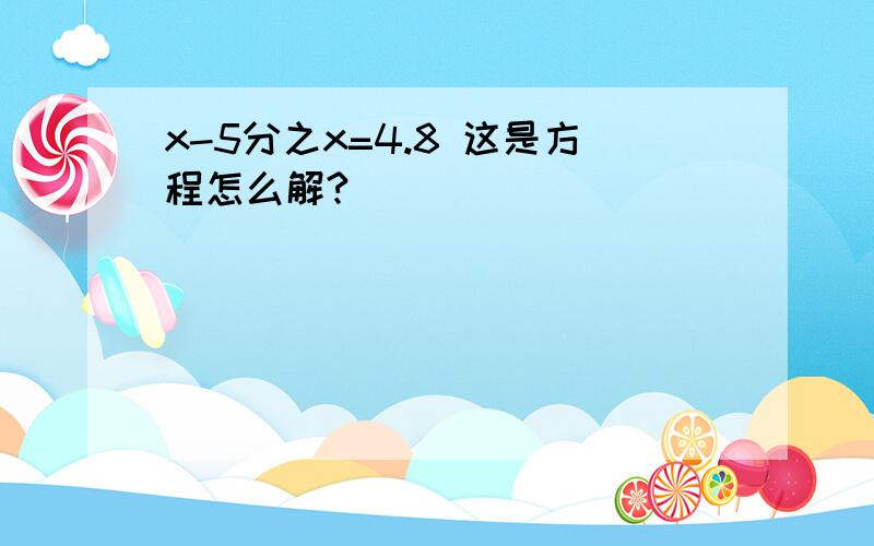 x-5分之x=4.8 这是方程怎么解?