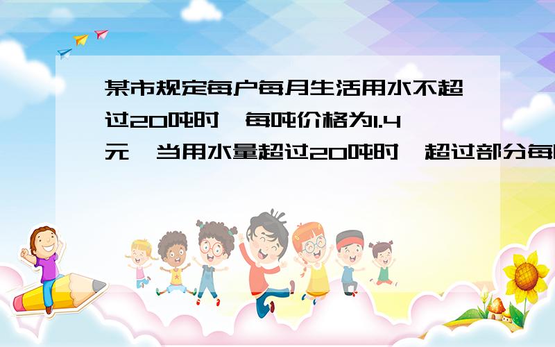 某市规定每户每月生活用水不超过20吨时,每吨价格为1.4元,当用水量超过20吨时,超过部分每吨价格为2.1元.下图中能表示每月水费与用水量关系的示意图是