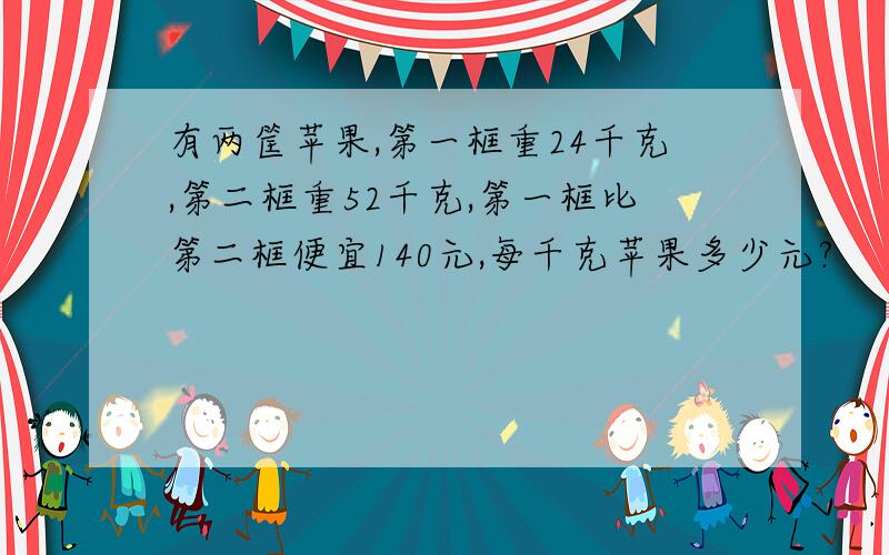 有两筐苹果,第一框重24千克,第二框重52千克,第一框比第二框便宜140元,每千克苹果多少元?