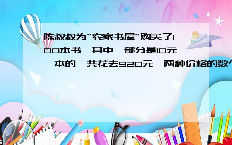 陈叔叔为“农家书屋”购买了100本书,其中一部分是10元一本的,共花去920元,两种价格的数个买了多少本?尽量不要方程