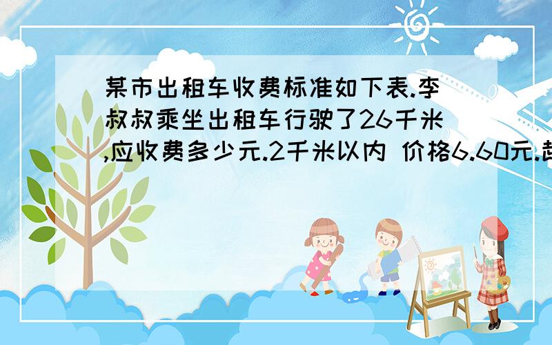 某市出租车收费标准如下表.李叔叔乘坐出租车行驶了26千米,应收费多少元.2千米以内 价格6.60元.超过2千米,8千米以内 价格每千米1.60元 超过8千米 价格是每千米2.40元