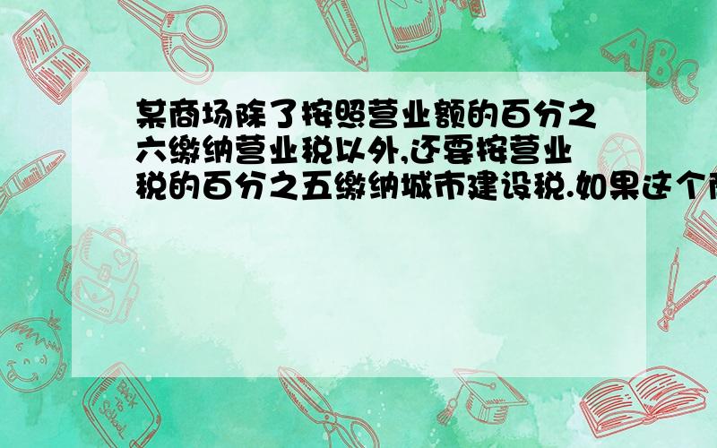 某商场除了按照营业额的百分之六缴纳营业税以外,还要按营业税的百分之五缴纳城市建设税.如果这个商场平均每个月营业额是25万元,那么这个商场每年应交这两种税共多少元?