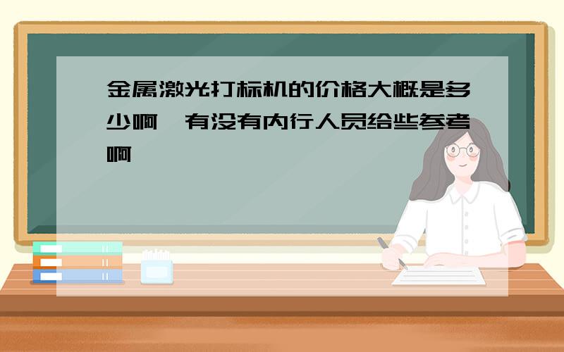 金属激光打标机的价格大概是多少啊,有没有内行人员给些参考啊