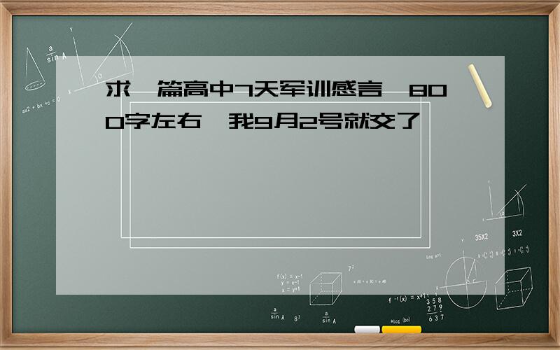 求一篇高中7天军训感言,800字左右,我9月2号就交了