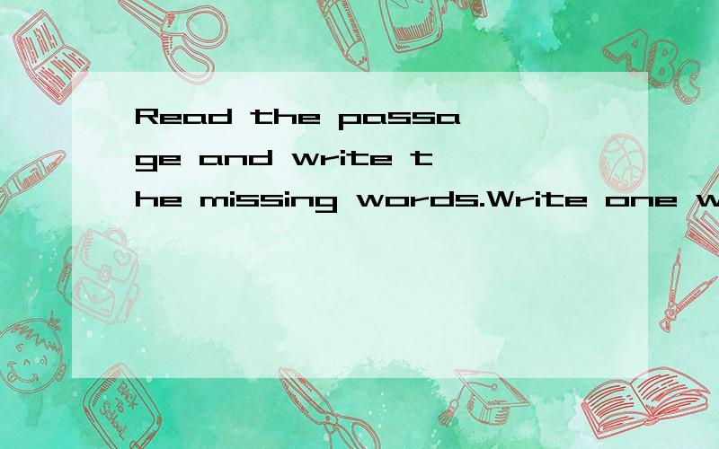 Read the passage and write the missing words.Write one word on each line的意思