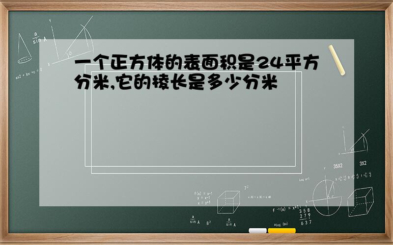 一个正方体的表面积是24平方分米,它的棱长是多少分米