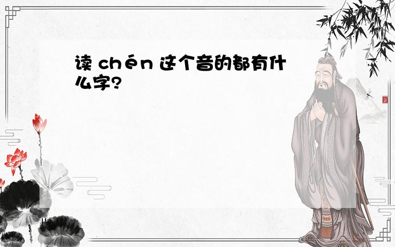 读 chén 这个音的都有什么字?