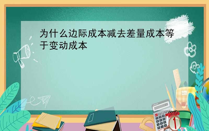 为什么边际成本减去差量成本等于变动成本