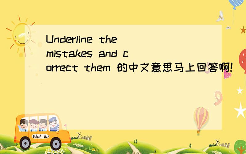 Underline the mistakes and correct them 的中文意思马上回答啊!