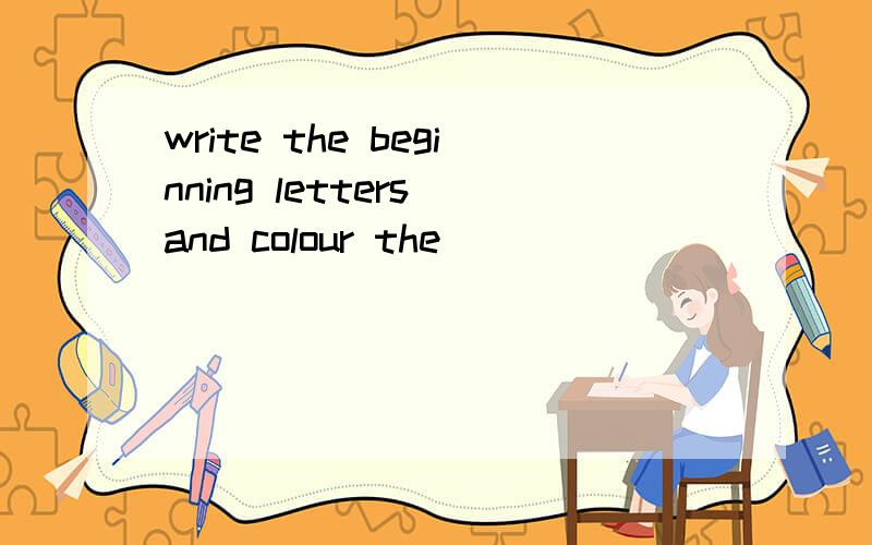 write the beginning letters and colour the