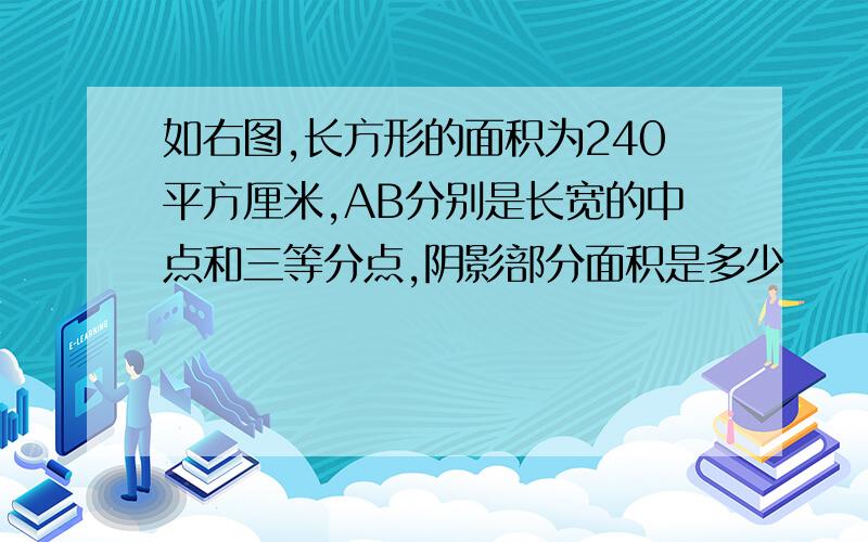 如右图,长方形的面积为240平方厘米,AB分别是长宽的中点和三等分点,阴影部分面积是多少