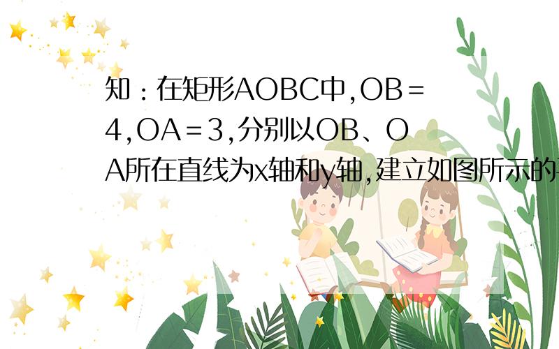 知：在矩形AOBC中,OB＝4,OA＝3,分别以OB、OA所在直线为x轴和y轴,建立如图所示的平面直角坐标系,F是边在矩形AOBC中，OB＝4，OA＝3，分别以OB、OA所在直线为x轴和y轴，建立如图所示的平面直角坐