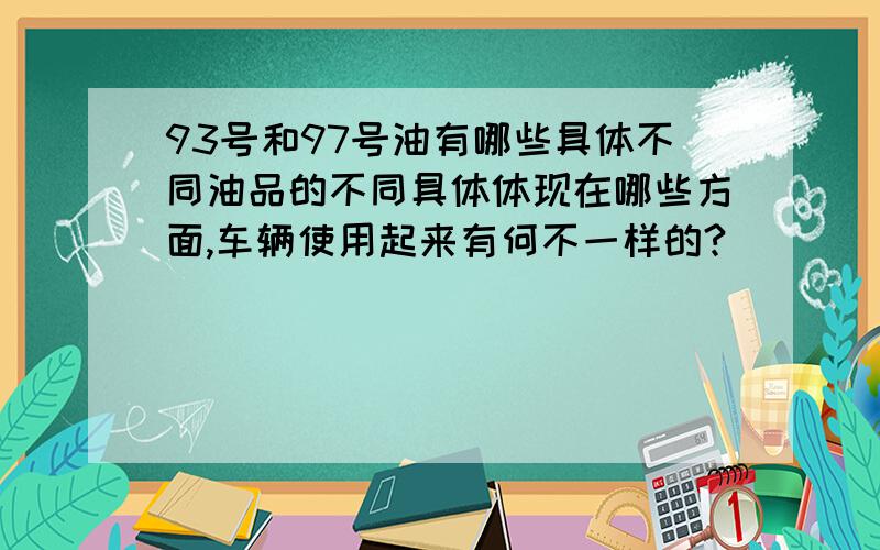 93号和97号油有哪些具体不同油品的不同具体体现在哪些方面,车辆使用起来有何不一样的?