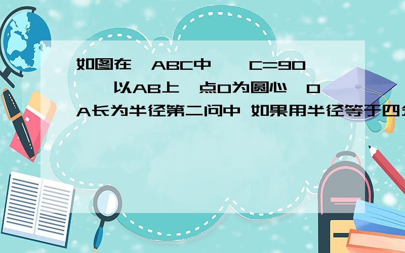 如图在△ABC中,∠C=90°,以AB上一点O为圆心,OA长为半径第二问中 如果用半径等于四分之十五就无法得到四边形BDEF为菱形 为什么?（I）若AC=6,AB=10,求⊙O的半径；（Ⅱ）连接OE、ED、DF、EF．若四边