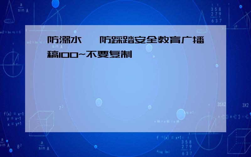 防溺水 、防踩踏安全教育广播稿100~不要复制