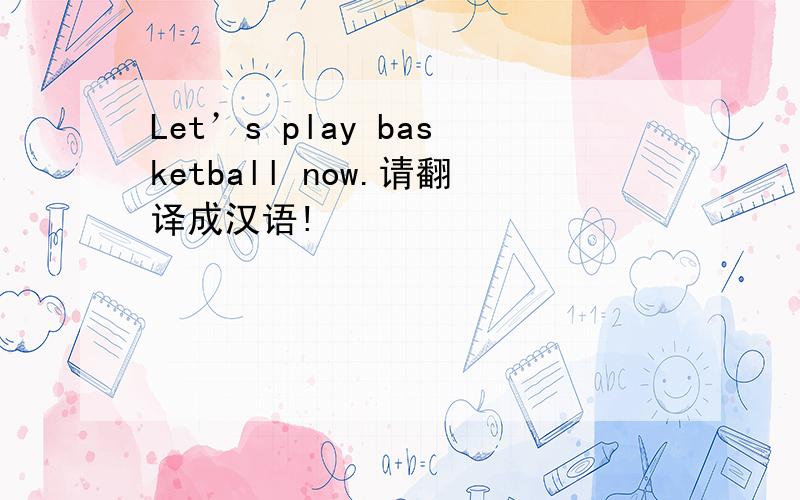 Let’s play basketball now.请翻译成汉语!