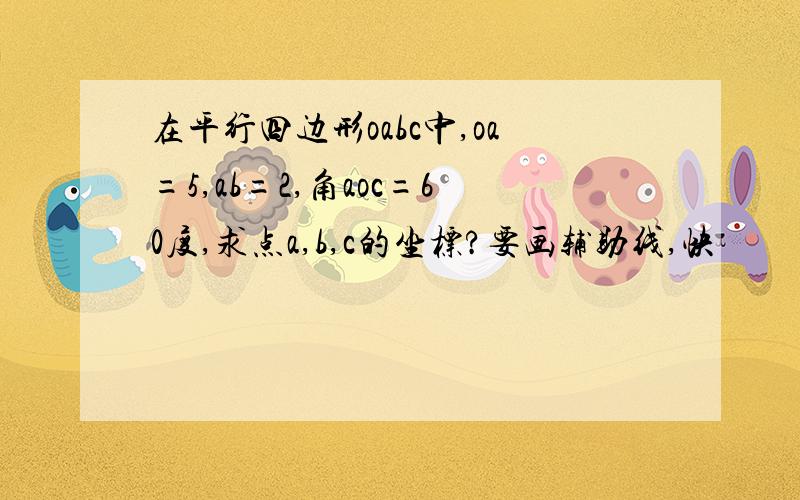 在平行四边形oabc中,oa=5,ab=2,角aoc=60度,求点a,b,c的坐标?要画辅助线,快