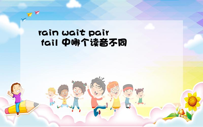 rain wait pair fail 中哪个读音不同