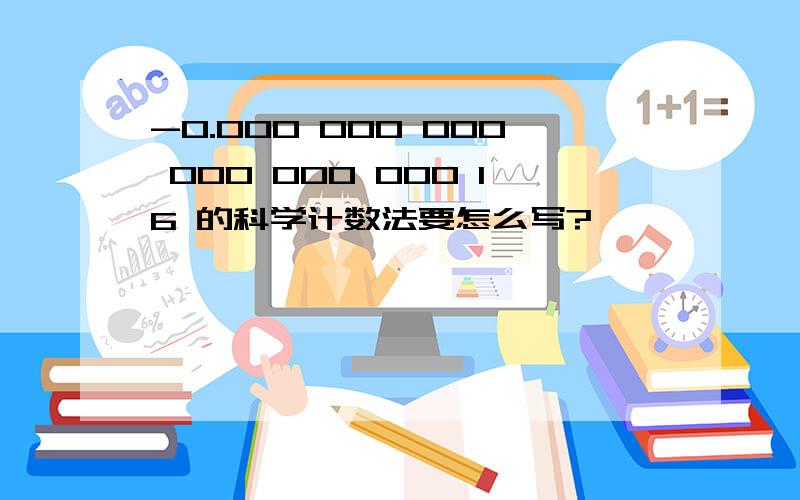 -0.000 000 000 000 000 000 16 的科学计数法要怎么写?