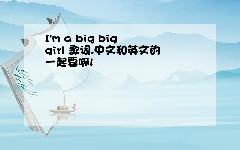 I'm a big big girl 歌词.中文和英文的一起要啊!