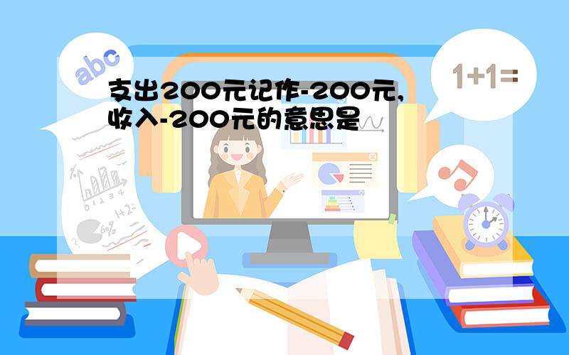 支出200元记作-200元,收入-200元的意思是